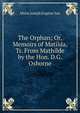 The Orphan; Or, Memoirs of Matilda, Tr. From Mathilde by the Hon. D.G. Osborne, Marie Joseph Eugene Sue 