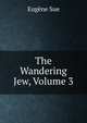 The Wandering Jew, Volume 3, Sue Eugene 