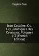 Jean Cavalier; Ou, Les Fanatiques Des Cevennes, Volumes 1-2 (French Edition), Sue Eugene 
