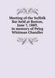 Meeting of the Suffolk Bar held at Boston, June 7, 1889, in memory of Peleg Whitman Chandler, 