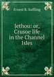 Jethou: or, Crusoe life in the Channel Isles, Ernest R. Suffling 