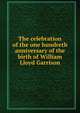 The celebration of the one hundreth anniversary of the birth of William Lloyd Garrison, 