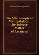 On Microscopical Manipulation, the Subject-Matter of Lectures, William Thomas Suffolk 
