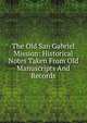 The Old San Gabriel Mission: Historical Notes Taken From Old Manuscripts And Records, 