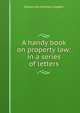 A handy book on property law: in a series of letters, Edward Burtenshaw Sugden 