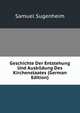 Geschichte Der Entstehung Und Ausbildung Des Kirchenstaates (German Edition), Samuel Sugenheim 