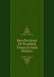 Recollections Of Troubled Times In Irish Politics, 