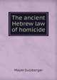 The ancient Hebrew law of homicide, Mayer Sulzberger 