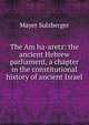 The Am ha-aretz: the ancient Hebrew parliament, a chapter in the constitutional history of ancient Israel, Mayer Sulzberger 