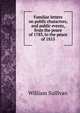 Familiar letters on public characters, and public events, from the peace of 1783, to the peace of 1815, William Sullivan 