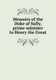 Memoirs of the Duke of Sully, prime-minister to Henry the Great, 