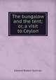 The bungalow and the tent; or, a visit to Ceylon, Edward Robert Sullivan 