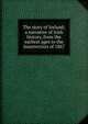 The story of Ireland; a narrative of Irish history, from the earliest ages to the insurrection of 1867, 