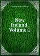 New Ireland, Volume 1, Alexander Martin Sullivan 