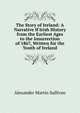 The Story of Ireland: A Narrative If Irish History from the Earliest Ages to the Insurrection of 1867, Written for the Youth of Ireland, Alexander Martin Sullivan 