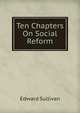 Ten Chapters On Social Reform, Edward Sullivan 