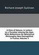 A View of Nature, in Letters to a Traveller Among the Alps: With Reflections On Atheistical Philosophy, Now Exemplified in France, Volume 3, Richard Joseph Sullivan 