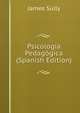 Psicologia Pedagogica (Spanish Edition), Sully, James 