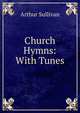 Church Hymns: With Tunes, Sullivan, Arthur Sir 