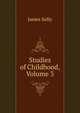 Studies of Childhood, Volume 3, Sully, James 