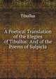 A Poetical Translation of the Elegies of Tibullus: And of the Poems of Sulpicia, Tibullus 