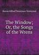The Window; Or, the Songs of the Wrens, Tennyson, Alfred Tennyson, Baron, 1809-1892 