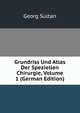 Grundriss Und Atlas Der Speziellen Chirurgie, Volume 1 (German Edition), Georg Sultan 