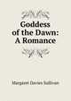 Goddess of the Dawn: A Romance, Margaret Davies Sullivan 