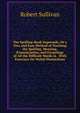 The Spelling-Book Supersede, Or a New and Easy Method of Teaching the Spelling, Meaning, Pronunciation, and Etymology of All the Difficult Words in . With Exercises On Verbal Distinctions, Robert Sullivan 