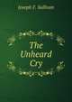 The Unheard Cry, Joseph F. Sullivan 