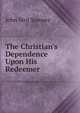 The Christian's Dependence Upon His Redeemer, John Bird Sumner 