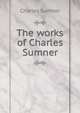 The works of Charles Sumner, Sumner, Charles 