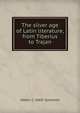 The silver age of Latin literature, from Tiberius to Trajan, Walter C. 1869- Summers 