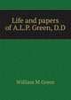 Life and papers of A.L.P. Green, D.D, William M Green 