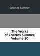 The Works of Charles Sumner, Volume 10, Sumner, Charles 