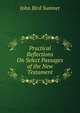 Practical Reflections On Select Passages of the New Testament, John Bird Sumner 