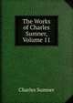 The Works of Charles Sumner, Volume 11, Sumner, Charles 