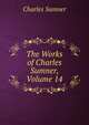 The Works of Charles Sumner, Volume 14, Sumner, Charles 
