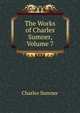 The Works of Charles Sumner, Volume 7, Sumner, Charles 