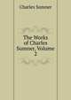 The Works of Charles Sumner, Volume 2, Sumner, Charles 