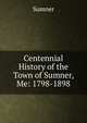 Centennial History of the Town of Sumner, Me: 1798-1898, Sumner 