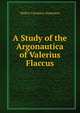 A Study of the Argonautica of Valerius Flaccus, Walter Coventry Summers 