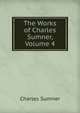 The Works of Charles Sumner, Volume 4, Sumner, Charles 