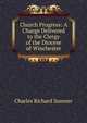 Church Progress: A Charge Delivered to the Clergy of the Diocese of Winchester, Charles Richard Sumner 