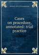 Cases on procedure, annotated: trial practice, Edson R. 1874-1959 Sunderland 