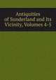 Antiquities of Sunderland and Its Vicinity, Volumes 4-5, 
