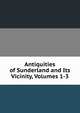 Antiquities of Sunderland and Its Vicinity, Volumes 1-3, 
