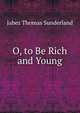 O, to Be Rich and Young, Jabez Thomas Sunderland 