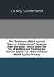 The Testimony of God Against Slavery: A Collection of Passages from the Bible : Which Show the Sin of Holding and Treating the Human Species As . of the Civilized World Against Slavery, La Roy Sunderland 