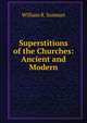 Superstitions of the Churches: Ancient and Modern, William R. Sunman 